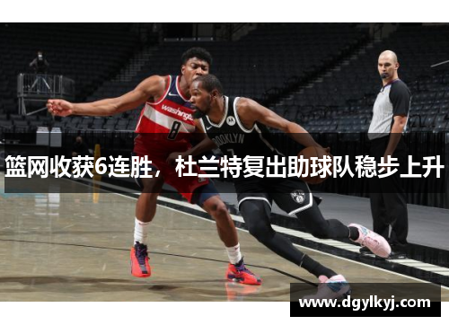 篮网收获6连胜，杜兰特复出助球队稳步上升
