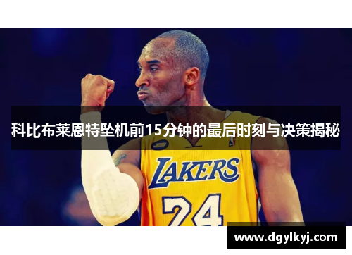 科比布莱恩特坠机前15分钟的最后时刻与决策揭秘