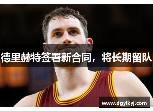 德里赫特签署新合同，将长期留队