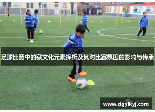 足球比赛中的藏文化元素探析及其对比赛氛围的影响与传承