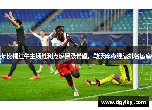 莱比锡红牛主场胜利点燃保级希望，勒沃库森继续排名垫底