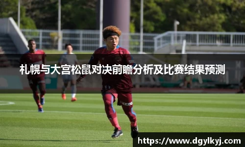札幌与大宫松鼠对决前瞻分析及比赛结果预测