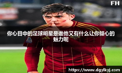 你心目中的足球明星是谁他又有什么让你倾心的魅力呢