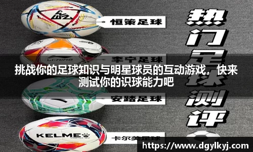 挑战你的足球知识与明星球员的互动游戏，快来测试你的识球能力吧