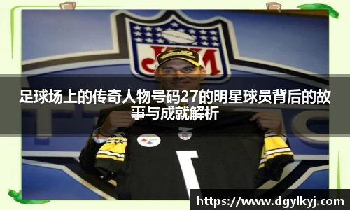 足球场上的传奇人物号码27的明星球员背后的故事与成就解析